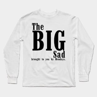 The big sad brought to you my Mondays Long Sleeve T-Shirt